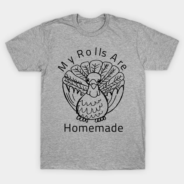 My Rolls Are Homemade Happy Thanksgiving Turkey Day Gift T-Shirt by klimentina